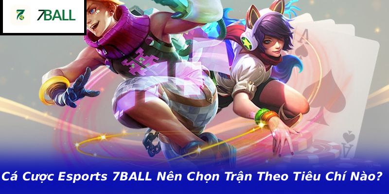 Cá Cược Esports 7BALL Nên Chọn Trận Theo Tiêu Chí Nào?