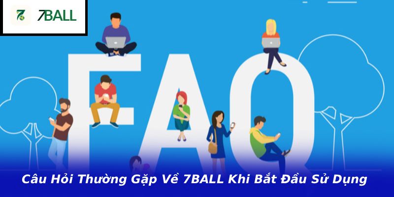 Câu Hỏi Thường Gặp Về 7BALL Khi Bắt Đầu Sử Dụng
