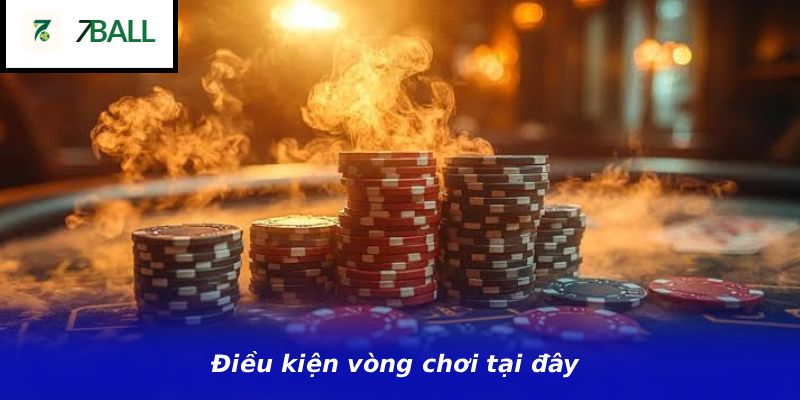 Điều kiện vòng chơi tại đây