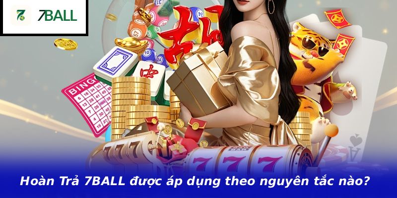 Hoàn Trả 7BALL được áp dụng theo nguyên tắc nào?