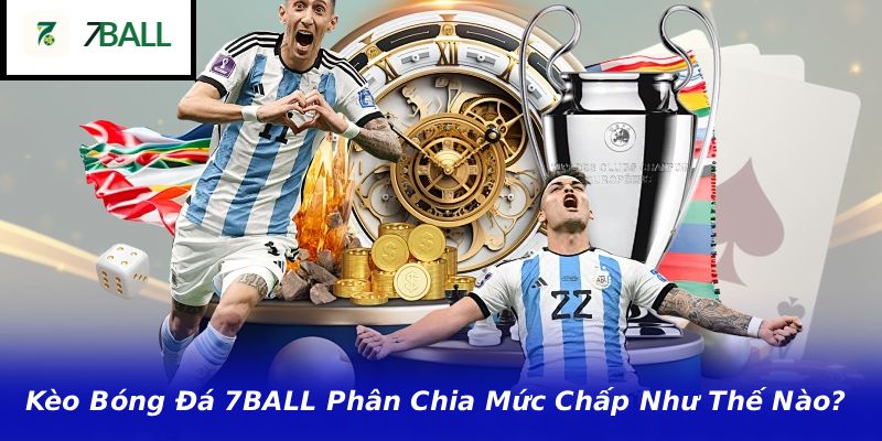 Kèo Bóng Đá 7BALL Phân Chia Mức Chấp Như Thế Nào?