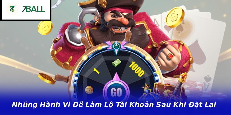 Những Hành Vi Dễ Làm Lộ Tài Khoản Sau Khi Đặt Lại