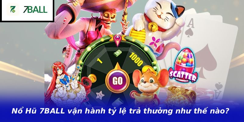 Nổ Hũ 7BALL vận hành tỷ lệ trả thưởng như thế nào?