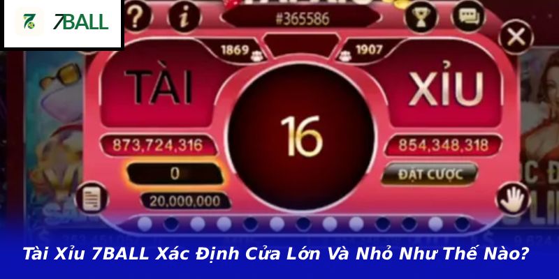 Tài Xỉu 7BALL Xác Định Cửa Lớn Và Nhỏ Như Thế Nào?