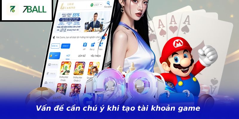 Vấn đề cần chú ý khi tạo tài khoản game