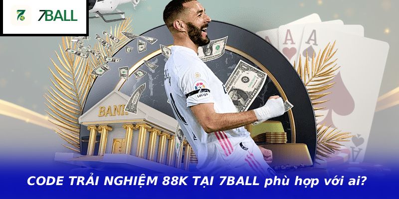 CODE TRẢI NGHIỆM 88K TẠI 7BALL phù hợp với ai?