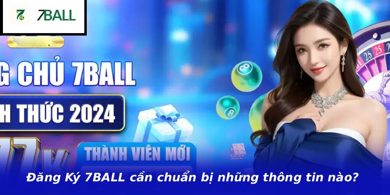 Đăng Ký 7BALL cần chuẩn bị những thông tin nào?