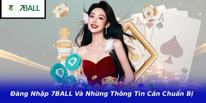 Đăng Nhập 7BALL Và Những Thông Tin Cần Chuẩn Bị