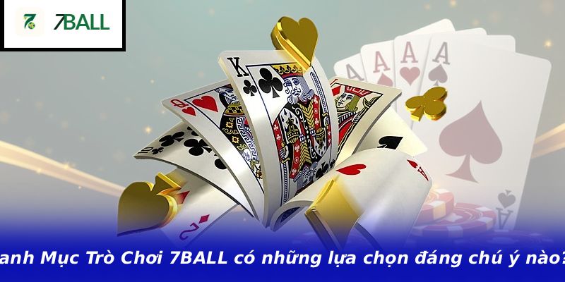 Danh Mục Trò Chơi 7BALL có những lựa chọn đáng chú ý nào?