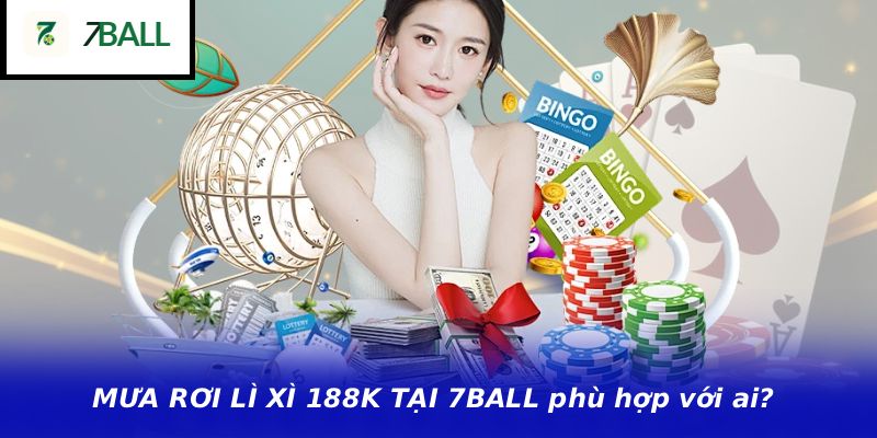 MƯA RƠI LÌ XÌ 188K TẠI 7BALL phù hợp với ai?